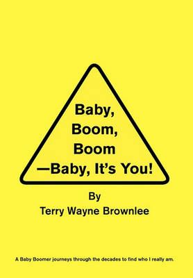 Baby, Boom, Boom-Baby, It's You! By Terry Wayne Brownlee 9781456824914