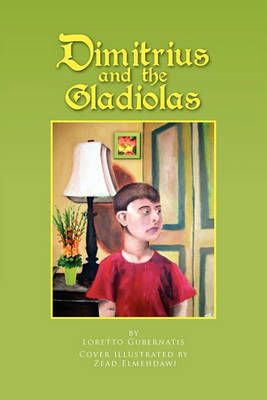 Dimitrius and the Gladiolas By Loretto Gubernatis 9781456829070