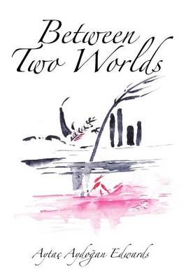 Between Two Worlds By Aytac Aydooan Edwards 9781456830076 (Paperback)
