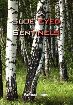 Sloe Eyed Sentinels By Patricia Jones 9781456832360 (Hardback)