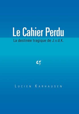 Le Cahier Perdu By Lucien Karhausen 9781456833541 (Hardback)