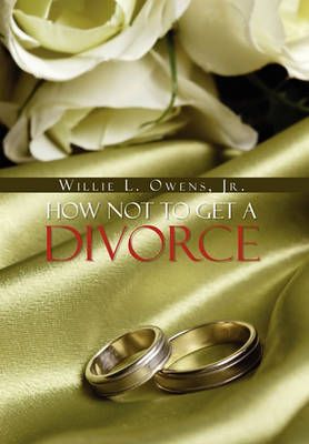 How Not to Get a Divorce By Willie L, Jr Owens 9781456839437