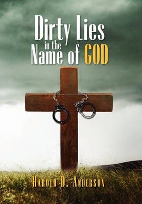 Dirty Lies in the Name of God By Harold D Anderson 9781456840549