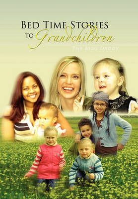 Bed Time Stories To Grandchildren By The Bigg Daddy 9781456843342