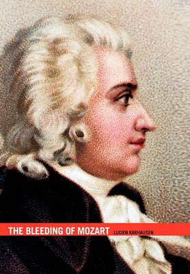 The Bleeding of Mozart By Lucien Karhausen 9781456850777 (Hardback)