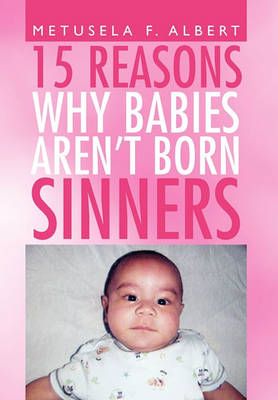 15 Reasons Why Babies Aren't Born Sinners By Metusela F Albert