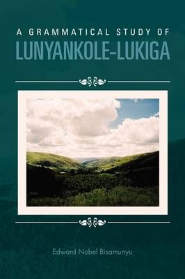 A Grammatical Study of Lunyankole-Lukiga By Edward Nobel Bisamunyu