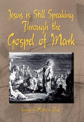 Jesus is Still Speaking Through the Gospel of Mark 9781456873554