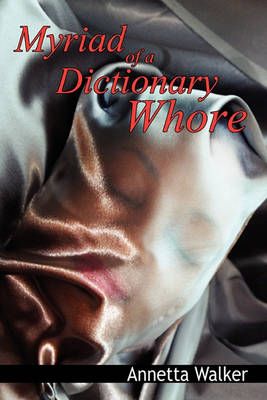 Myriad of a Dictionary Whore By Annetta Walker 9781456878016