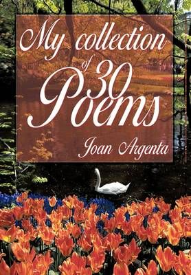 My Collection of -30- Poems By Joan Argenta 9781456879853 (Hardback)