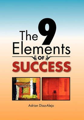 The 9 Elements of Success By Adrian Diaz-Alejo 9781456897987