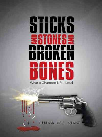 Sticks and Stones and Broken Bones By Linda Lee King 9781458216182