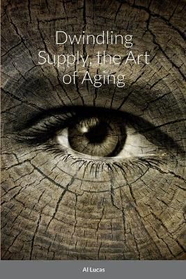 Dwindling Supply, the Art of Aging By Lucas 9781458318459 (Paperback)