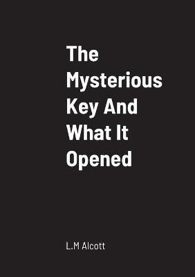 Mysterious Key And What It Opened By Alcott 9781458330611 (Paperback)