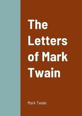 Letters of Mark Twain By Twain 9781458330987 (Paperback)