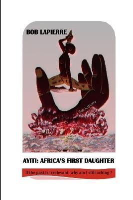 Ayiti: Africa's First Daughter: To my children By Lapierre, Bob