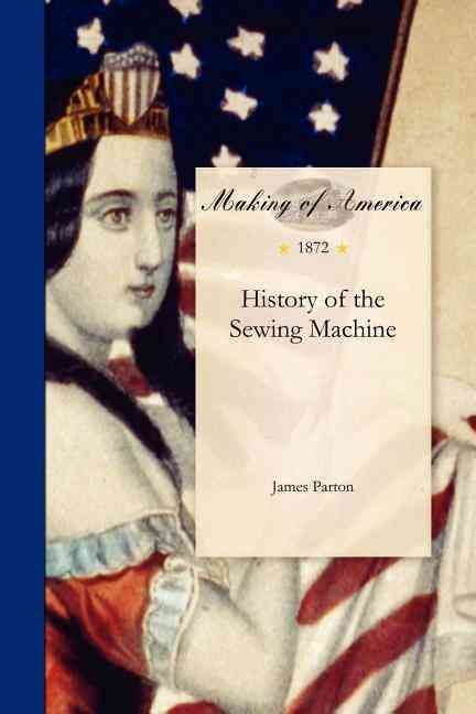 History of the Sewing Machine By James Parton 9781458500540