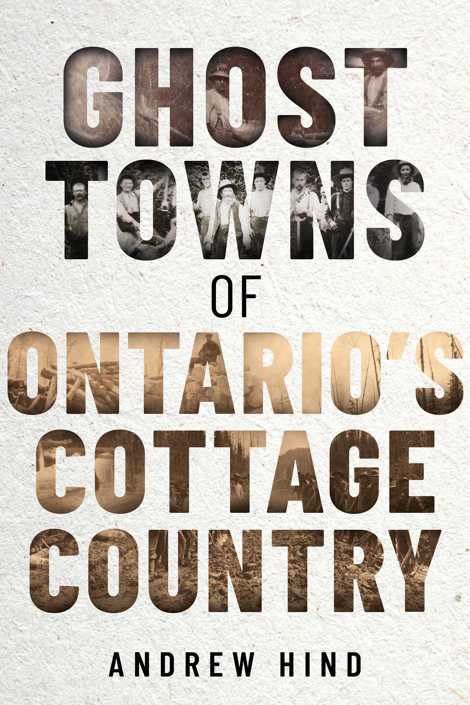 Ghost Towns of Ontario's Cottage Country By Andrew Hind 9781459751132