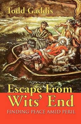 Escape from Wits' End: Finding Peace Amid Peril By Gaddis, Todd