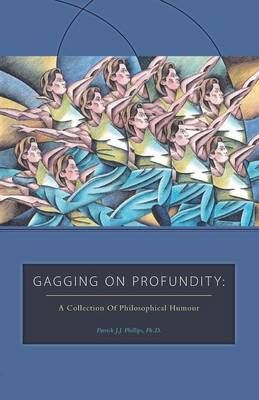 Gagging on Profundity By Patrick J J, PH D Phillips 9781460221013