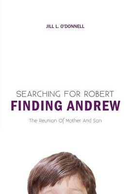 Searching for Robert Finding Andrew By Jill L O'Donnell 9781460247693