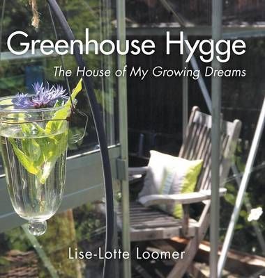 Greenhouse Hygge By Lise-Lotte Loomer 9781460293010 (Hardback)