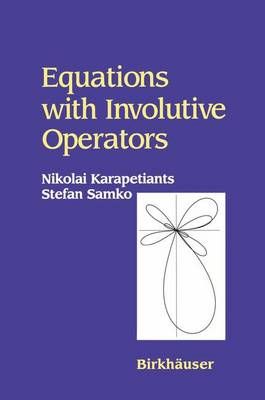 Equations with Involutive Operators By Karapetiants, Nikolai