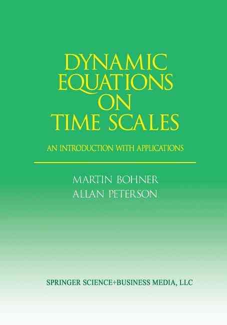 Dynamic Equations on Time Scales : An Introduction with Applications