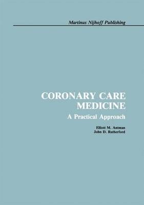 Coronary Care Medicine By E. Antman, J.D. Rutherford 9781461294184