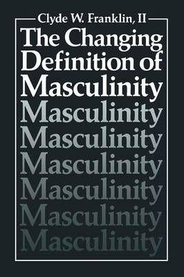 The Changing Definition of Masculinity By W. Franklin II, Clyde
