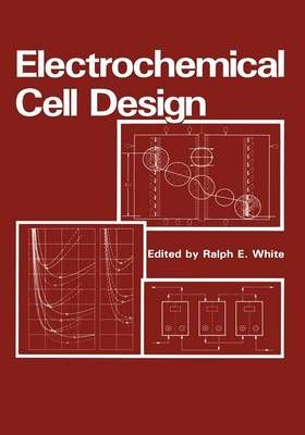 Electrochemical Cell Design By R.E. White (editor) 9781461297239