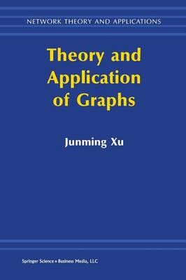 Theory and Application of Graphs By Junming Xu 9781461346708