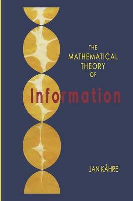 The Mathematical Theory of Information By Kahre, Jan 9781461353324