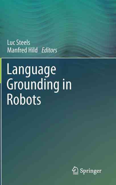 Language Grounding in Robots By Luc Steels, Manfred Hild 9781461430636