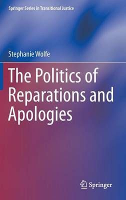 The Politics of Reparations and Apologies By Wolfe, Stephanie