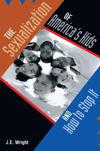 The Sexualization of America's Kids By James E Wright 9781462008469
