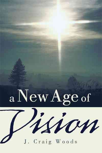 A New Age of Vision By J Craig Woods 9781462012312 (Paperback)