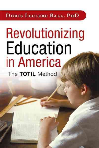 Revolutionizing Education in America By Doris Leclerc, PhD Ball