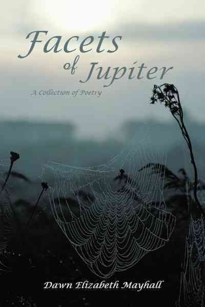 Facets of Jupiter: A Collection of Poetry By Mayhall, Dawn Elizabeth