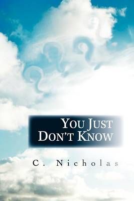 You Just Don't Know By C Nicholas 9781462046928 (Paperback)