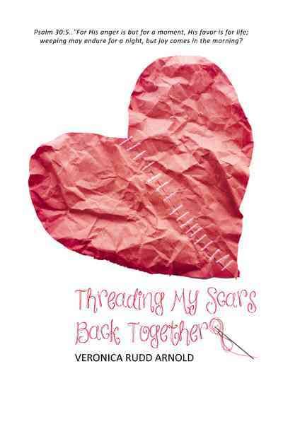Threading My Scars Back Together By Veronica Rudd Arnold 9781462053162