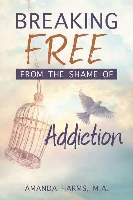 Breaking Free from the Shame of Addiction By Amanda Harms (Paperback)