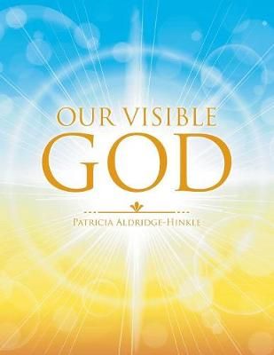 Our Visible God By Aldridge-Hinkle, Patricia 9781462412082 (Paperback)