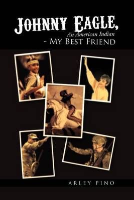 Johnny Eagle, an American Indian - My Best Friend By Arley Pino