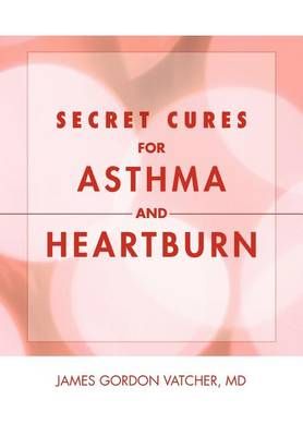 Secret Cures For Asthma and Heartburn By James Gordon, MD Vatcher