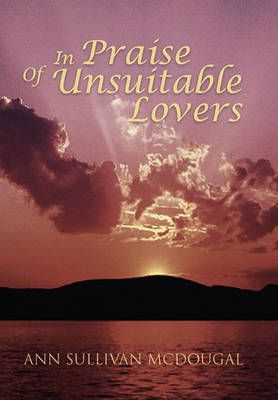 In Praise of Unsuitable Lovers By Ann Sullivan McDougal 9781462857609