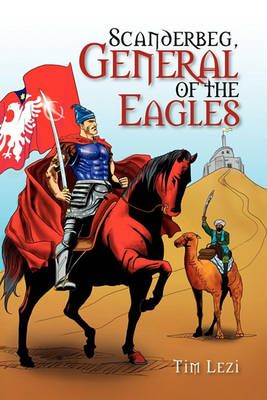 Scanderbeg, General of the Eagles By Tim Lezi 9781462862757