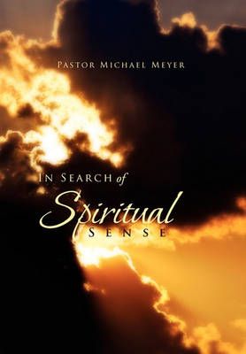 In Search of Spiritual Sense By Pastor Michael Meyer 9781462868209