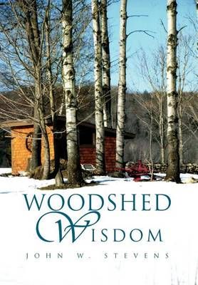 Woodshed Wisdom By John W Stevens 9781462886777 (Hardback)