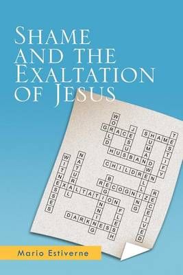 Shame and the Exaltation of Jesus By Mario Estiverne 9781462888009